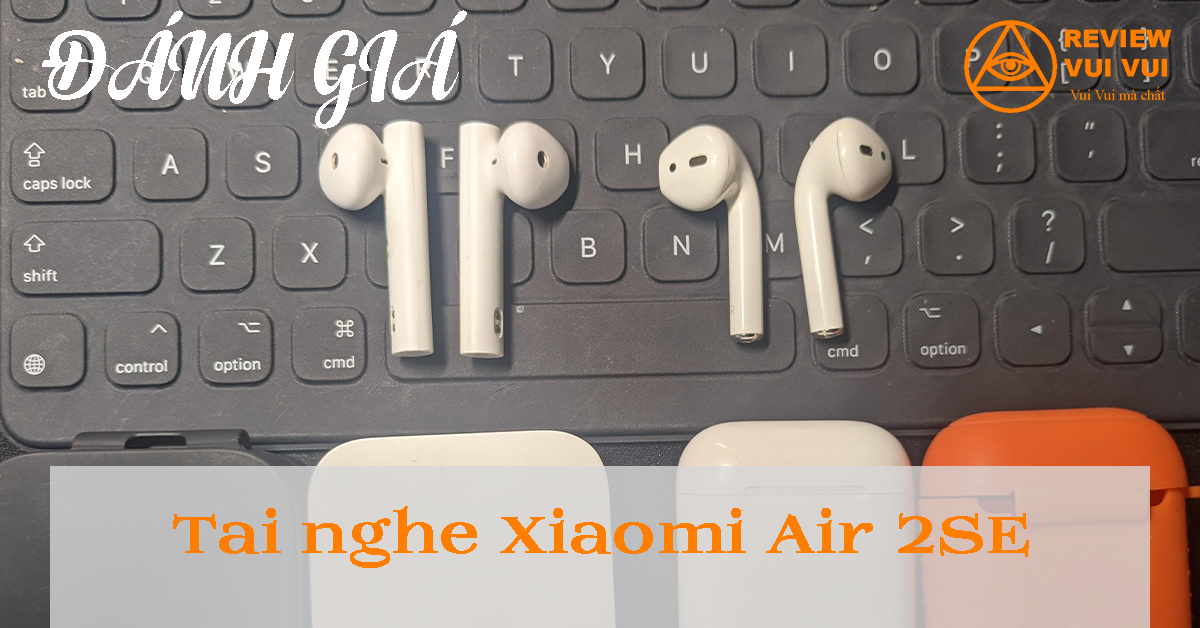 Đánh Giá Tai Nghe Xiaomi Air 2SE (gần 1 Năm Sử Dụng)