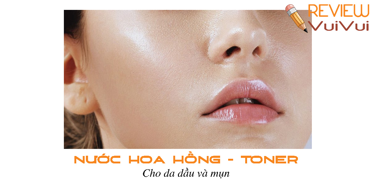 các loại nước hoa hồng cho da dầu