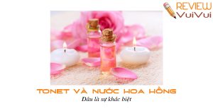 toner và nước hoa hồng có gì khác nhau